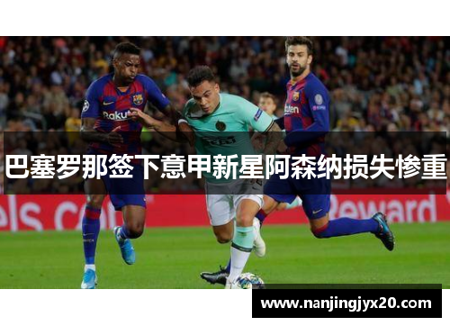 巴塞罗那签下意甲新星阿森纳损失惨重