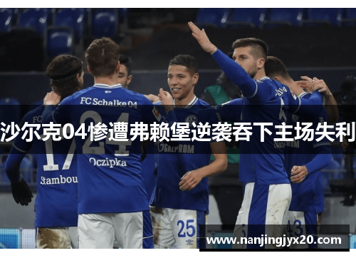 沙尔克04惨遭弗赖堡逆袭吞下主场失利