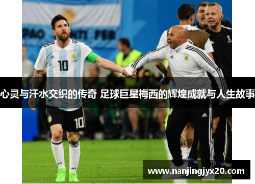心灵与汗水交织的传奇 足球巨星梅西的辉煌成就与人生故事