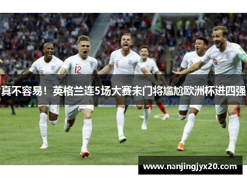真不容易！英格兰连5场大赛未门将尴尬欧洲杯进四强
