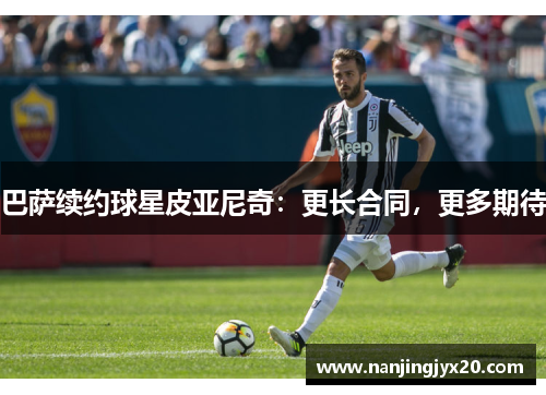 巴萨续约球星皮亚尼奇：更长合同，更多期待
