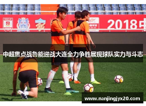中超焦点战鲁能迎战大连全力争胜展现球队实力与斗志