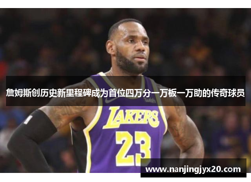 詹姆斯创历史新里程碑成为首位四万分一万板一万助的传奇球员