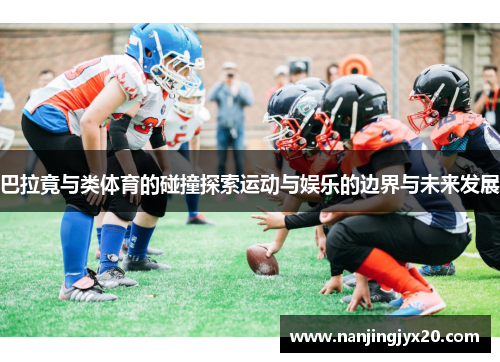 巴拉竟与类体育的碰撞探索运动与娱乐的边界与未来发展